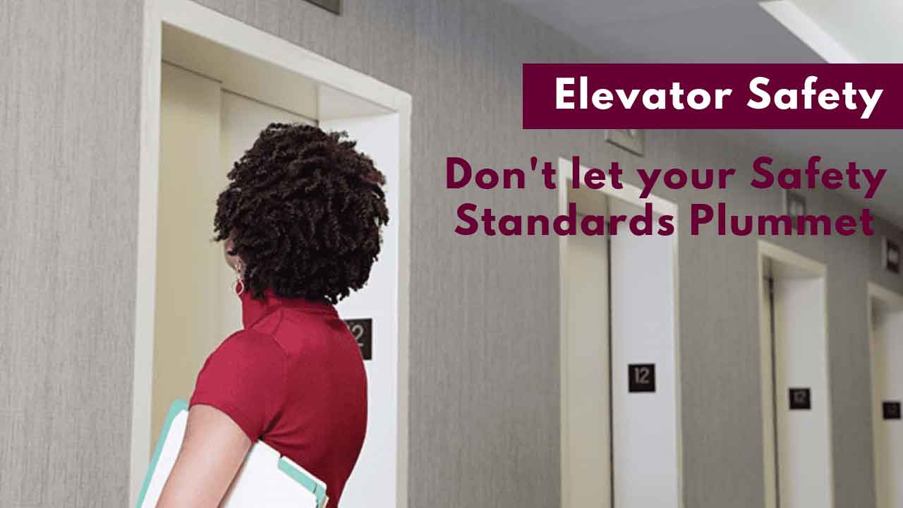 Elevator Safety – Don’t let your safety standards plummet